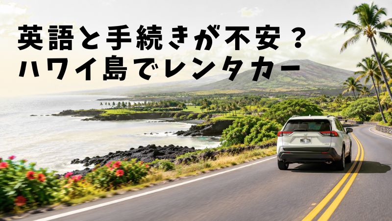 英語・手続きが不安なら、ハワイ島レンタカーキーク完全ガイド